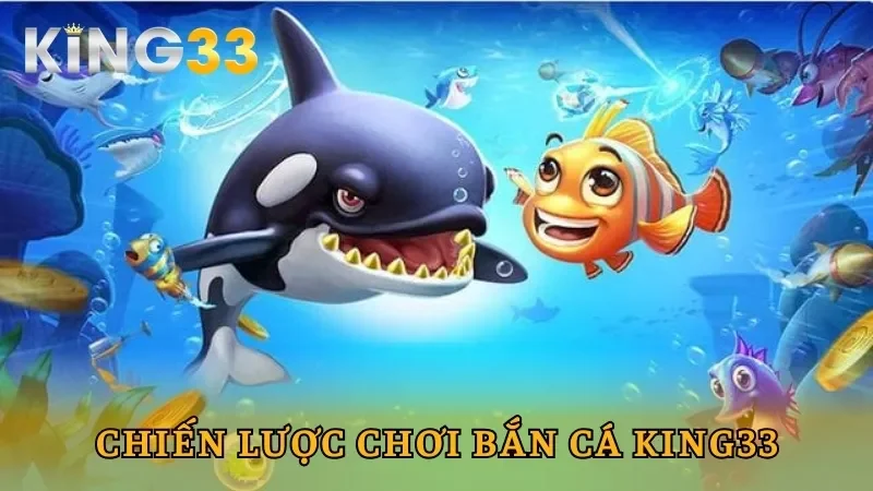 Chiến thuật tham gia bắn cá King33