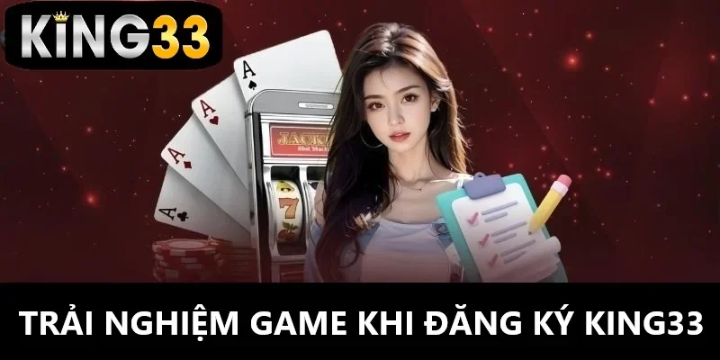 Trải nghiệm casino khi đăng ký King33