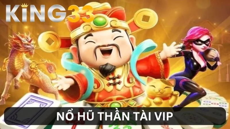 Nổ Hũ Thần Tài VIP – Bước Vào Vương Quốc May Mắn Và Tài Lộc