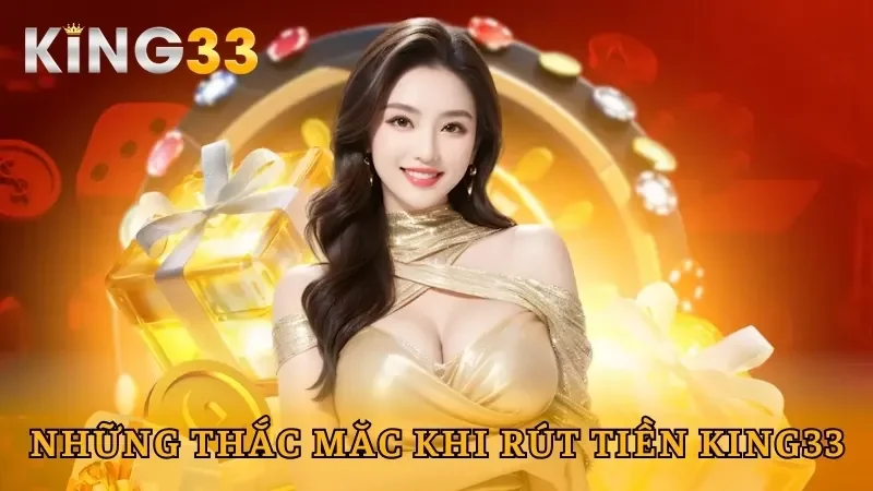 Những câu hỏi thường gặp khi rút tiền King33