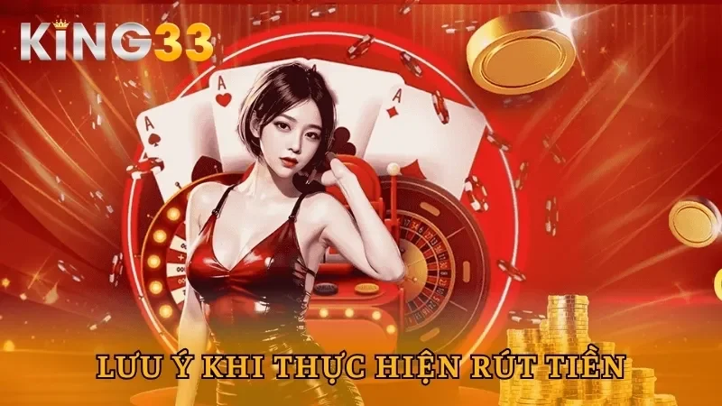 Lưu ý quan trọng khi rút tiền King33