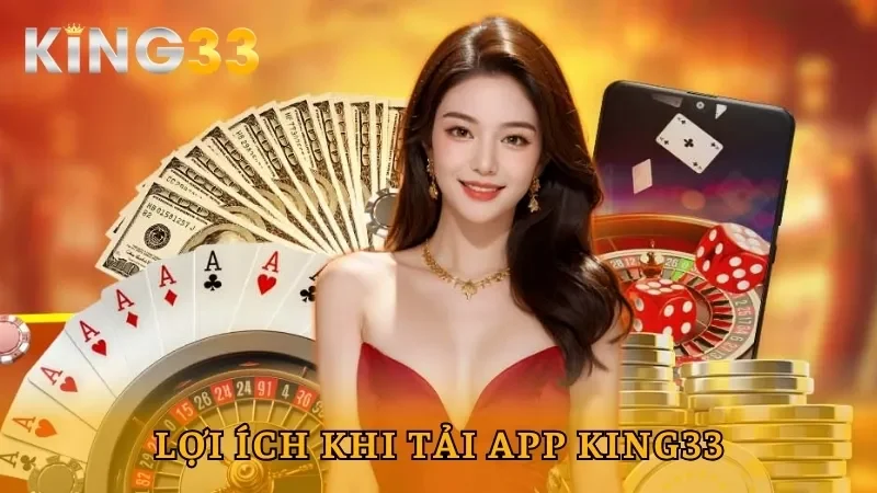 Lợi ích khi tiến hành tải app King33