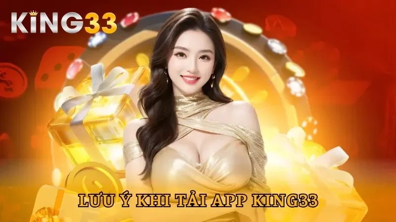 Lưu ý quan trọng khi tiến hành tải app King33