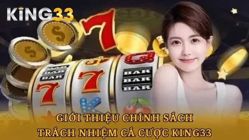 Giới thiệu về trách nhiệm cá cược King33